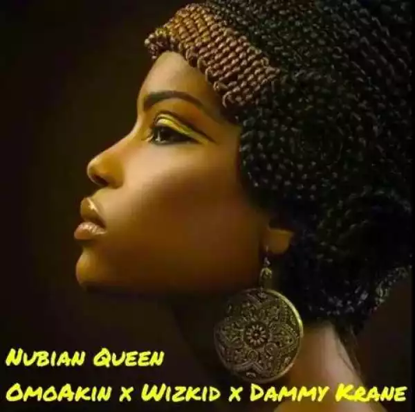 OmoAkin - Nubian Queen ft Wizkid & Dammy Krane